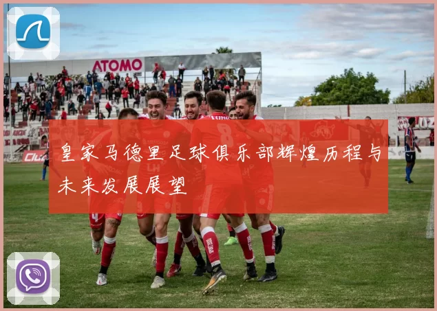 皇家马德里足球俱乐部辉煌历程与未来发展展望