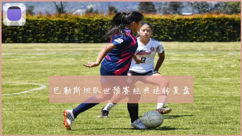 巴勒斯坦队世预赛经典逆转复盘