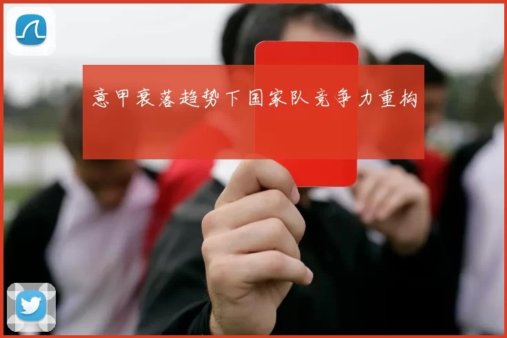 意甲衰落趋势下国家队竞争力重构
