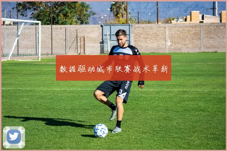 数据驱动城市联赛战术革新