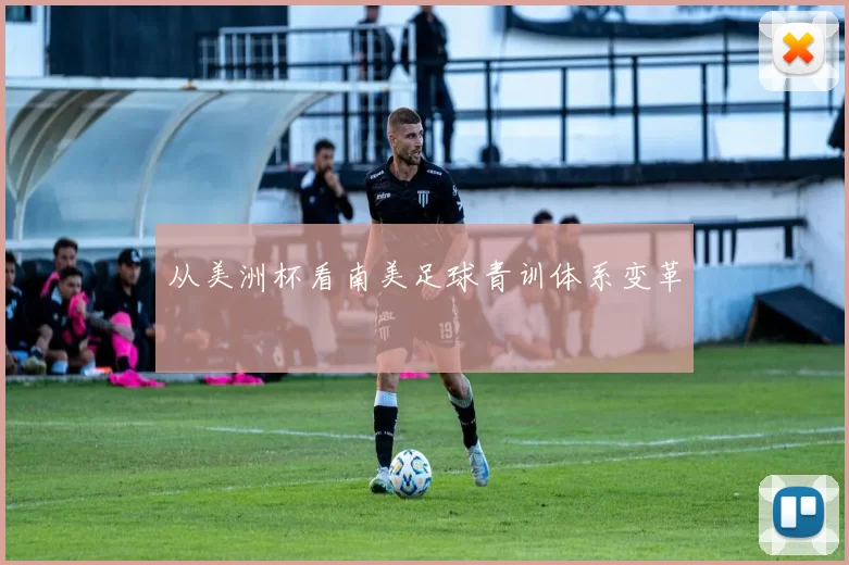 从美洲杯看南美足球青训体系变革